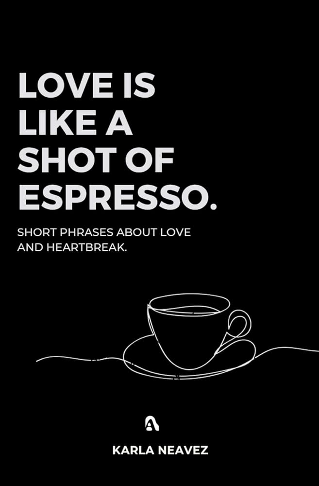 LOVE IS LIKE A SHOT OF ESPRESSO: Short phrases about love and heartbreak. cover image